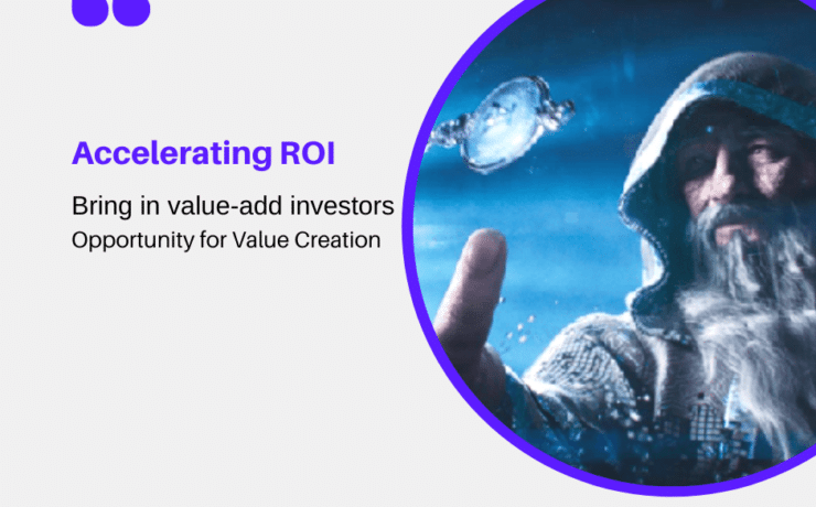 Accelerating ROI Bring in value add investors Opportunity for Value Creation