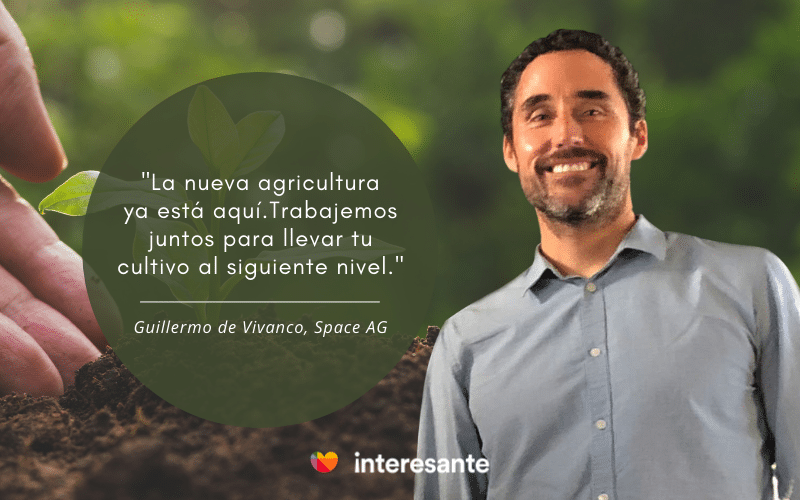 Frase: La nueva agricultura ya está aquí. Trabajemos juntos para llevar tu cultivo al siguiente nivel.  Guillermo de Vivanco, Space AG 