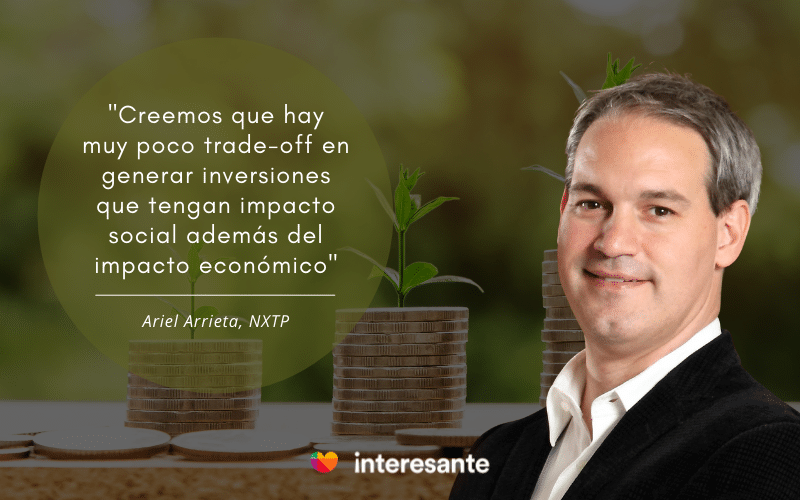 "Creemos que hay muy poco trade-off en generar inversiones que tengan impacto social además del impacto económico" Ariel Arrieta, NXTP