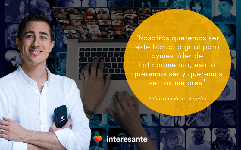 "Nosotros queremos ser este banco digital para pymes líder de Latinoamérica, eso lo queremos ser y queremos ser los mejores" Sebastian Kreis, Xepelin