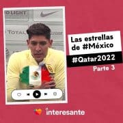 Conoce las estrellas de México listas para tomar la Copa del Mundo por asalto Parte 3 Qatar2022