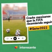Cracks mexicanos que la FIFA recomienda seguir en Qatar2022 Parte 1