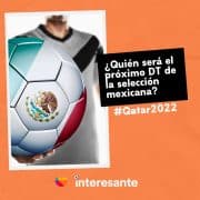 ¿Quien sera el proximo director tecnico de Mexico Qatar2022