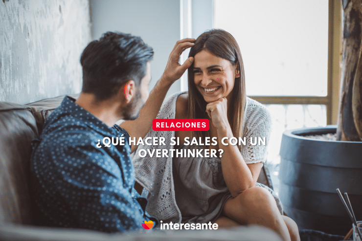 ¿Qué Hacer Si Sales Con Un Overthinker